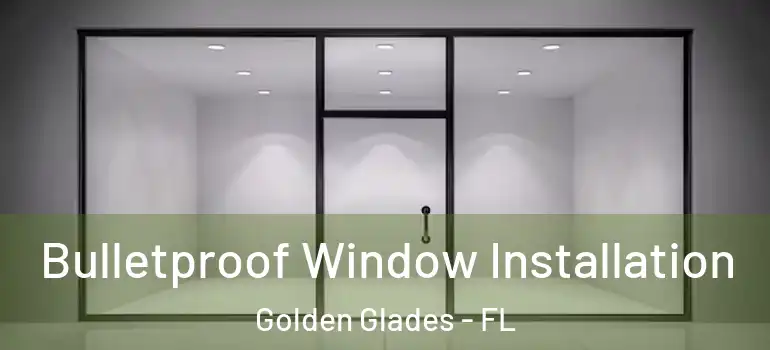  Bulletproof Window Installation Golden Glades - FL