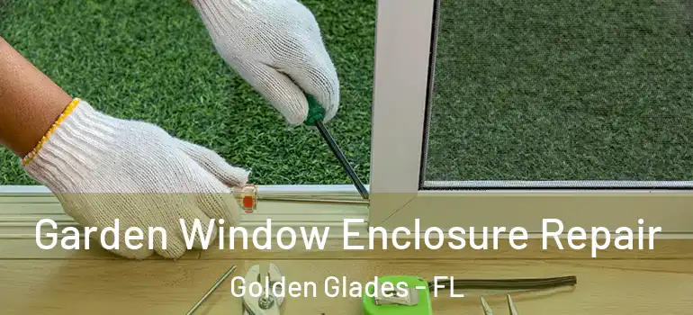  Garden Window Enclosure Repair Golden Glades - FL