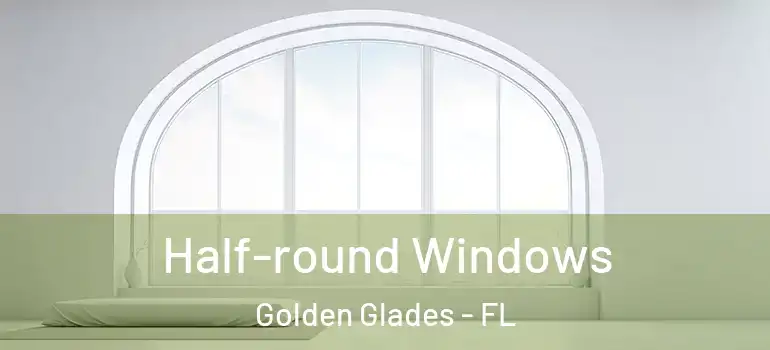  Half-round Windows Golden Glades - FL